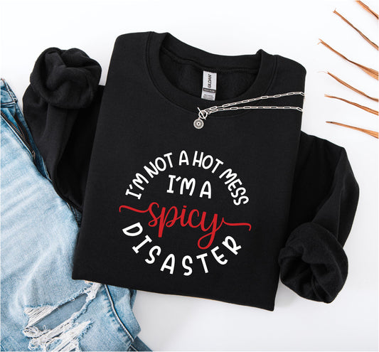 I’m Not a Hot Mess I’m a Spicy Disaster Sweatshirt