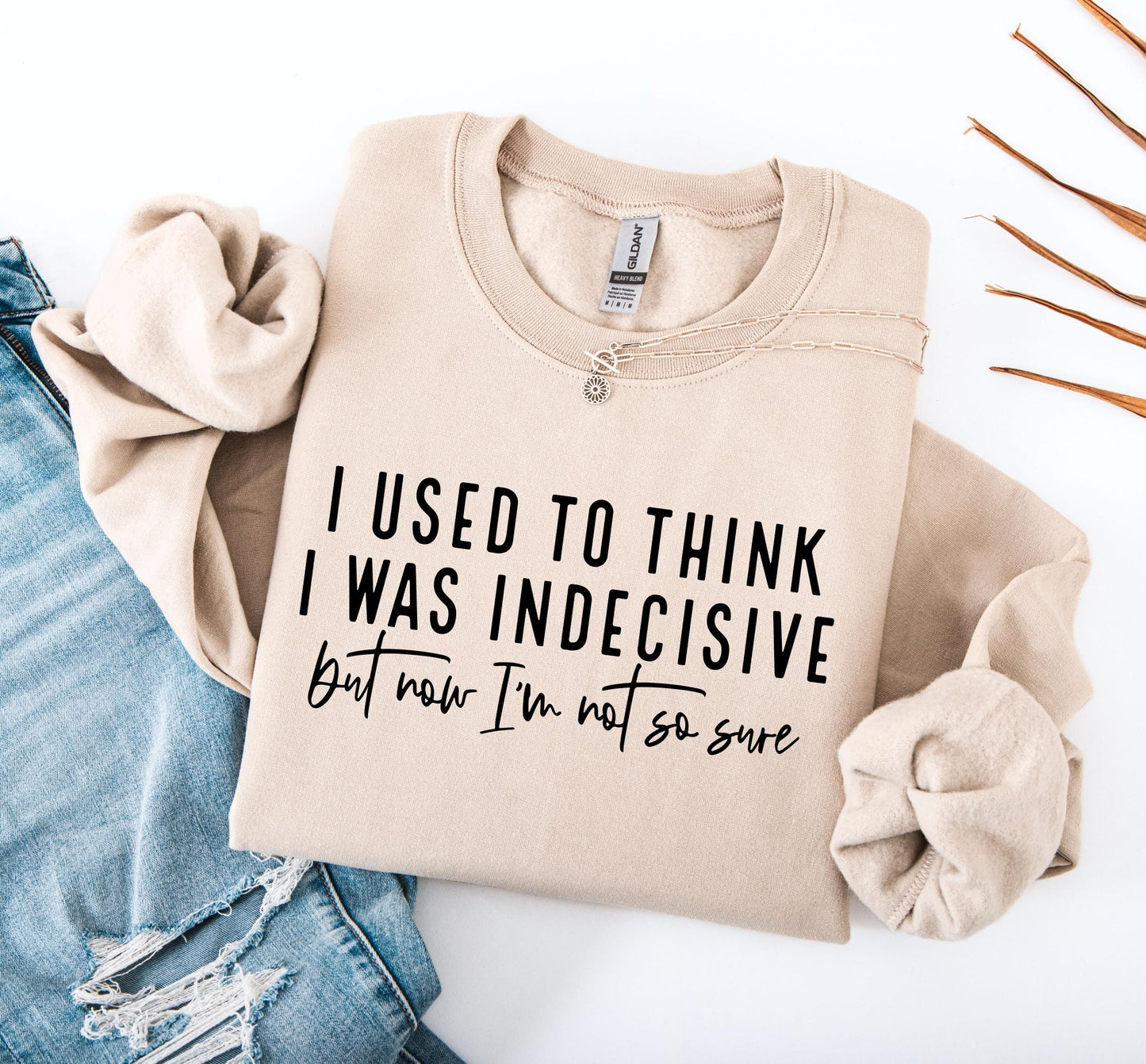 I Used to Think I Was Indecisive But Now I'm Not So Sure Sweatshirt