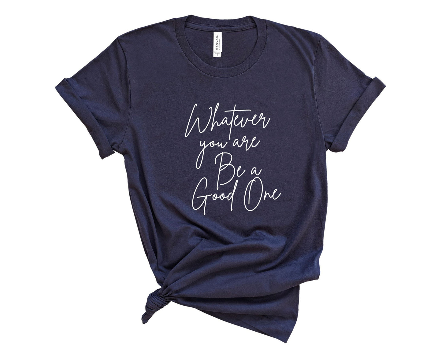 Whatever You Are Be a Good One T-Shirt