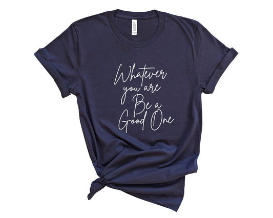 Whatever You Are Be a Good One T-Shirt