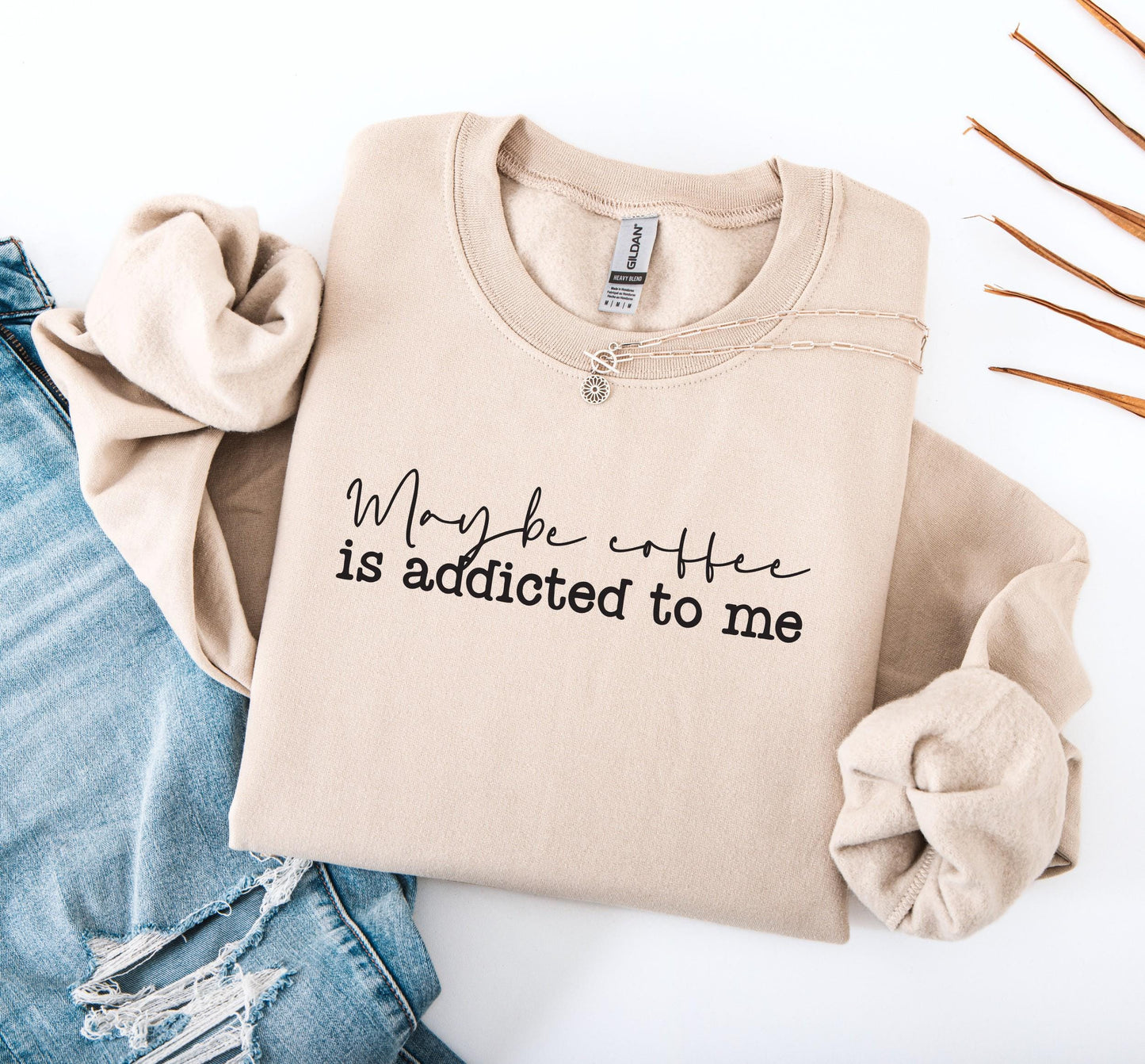 Maybe Coffee Is Addicted to Me Sweatshirt