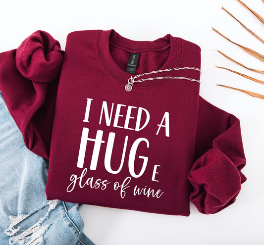 I Need a Huge Glass of Wine Sweatshirt