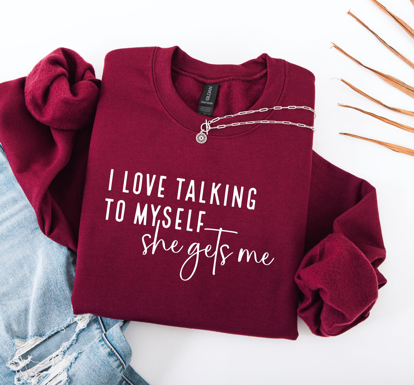 I Love Talking to Myself She Gets Me Sweatshirt