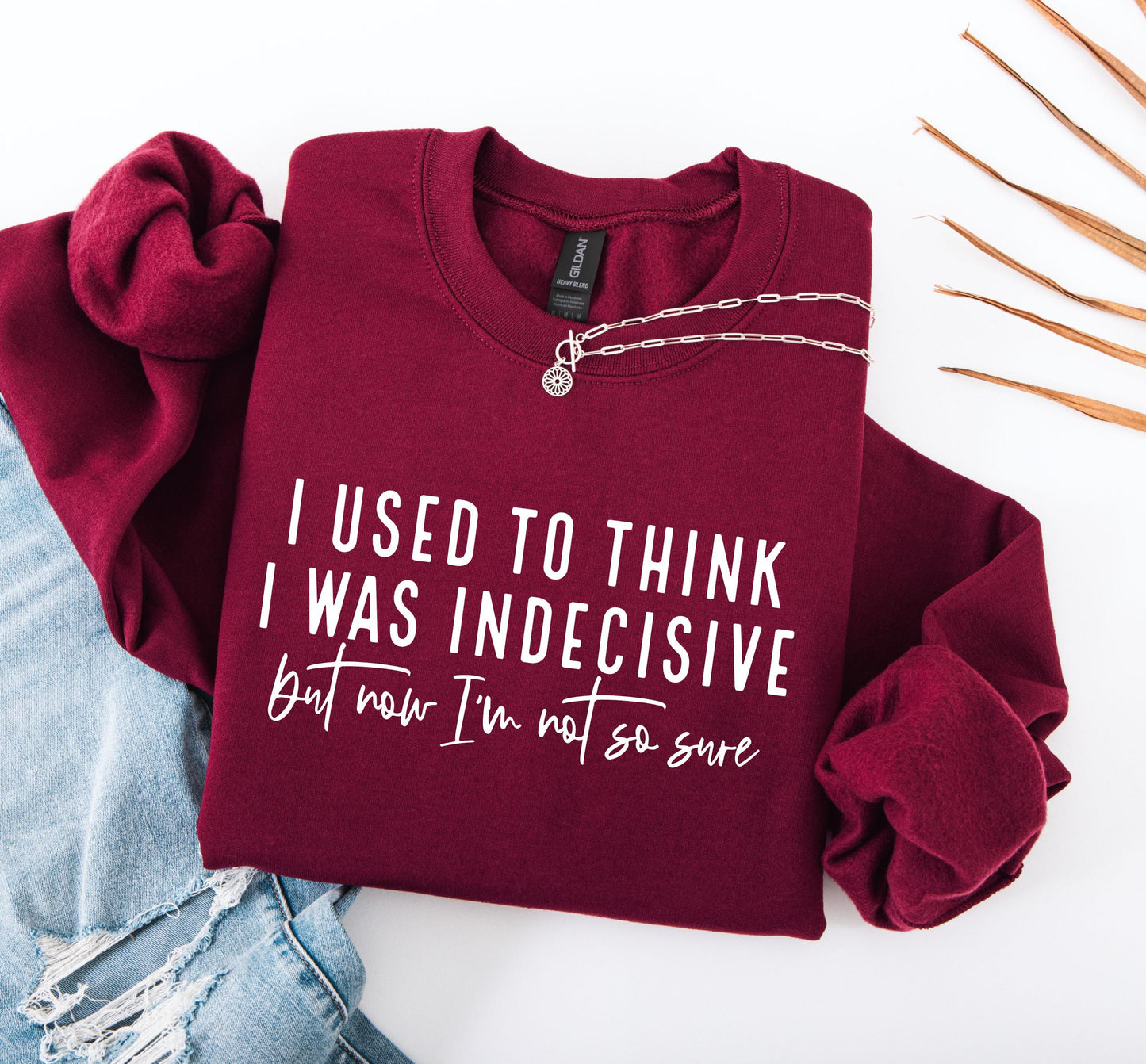 I Used to Think I Was Indecisive But Now I'm Not So Sure Sweatshirt