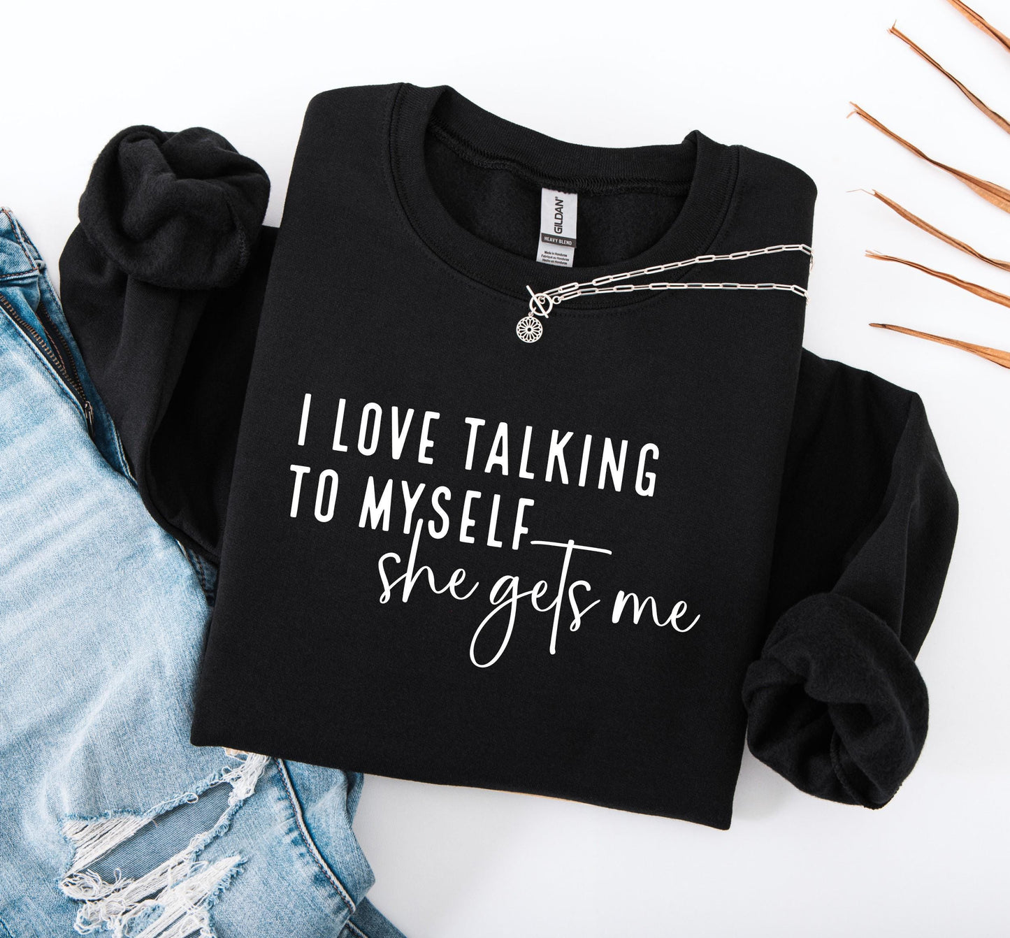 I Love Talking to Myself She Gets Me Sweatshirt