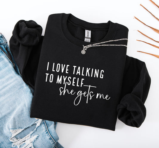 I Love Talking to Myself She Gets Me Sweatshirt