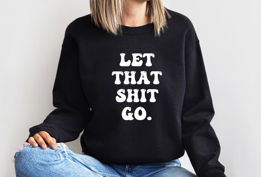 Let That Shit Go sweatshirt shown in multiple colour options in black