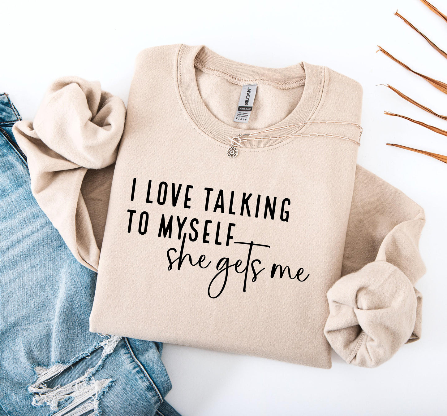 I Love Talking to Myself She Gets Me Sweatshirt