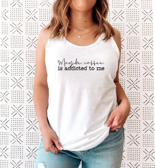 Maybe Coffee Is Addicted to Me Tank Top