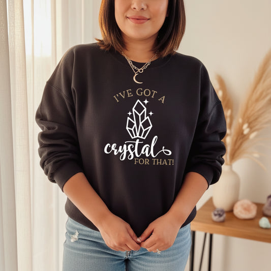 Women's I've Got A Crystal For That crewneck sweatshirt — funny crystal lover gift for women who heal with gemstones and good vibes